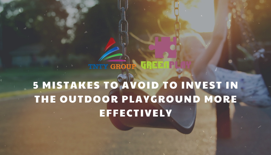 5 Mistakes To Avoid To Invest In the Outdoor Playground More Effectively