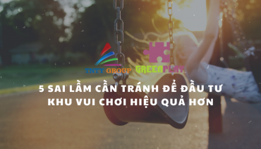 5 Sai Lầm Cần Tránh Để Đầu Tư Khu Vui Chơi Hiệu Quả Hơn