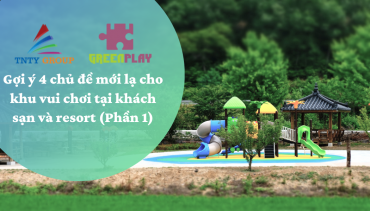 Gợi ý 4 chủ đề mới lạ cho khu vui chơi tại khách sạn và resort (Phần 1)