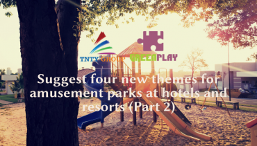 Suggest four new themes for amusement parks at hotels and resorts (Part 2)